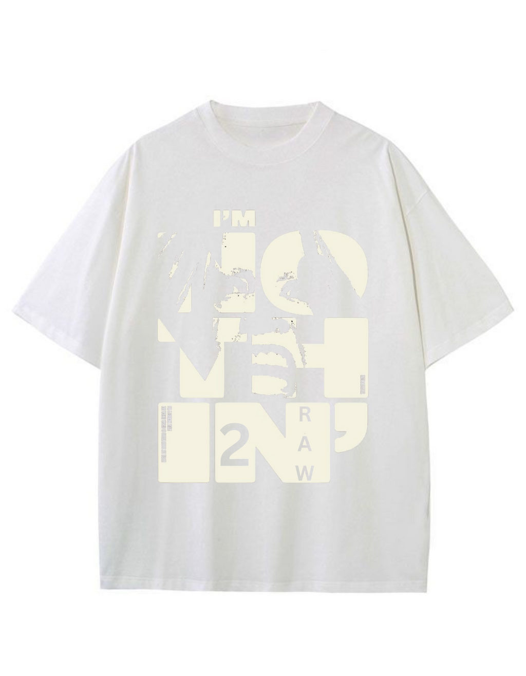 I'm NOTHING IN 2 RAW Graphic Tee