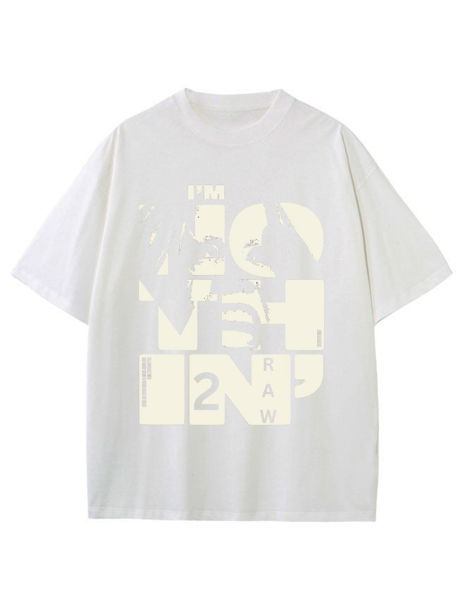 I'm NOTHING IN 2 RAW Graphic Tee