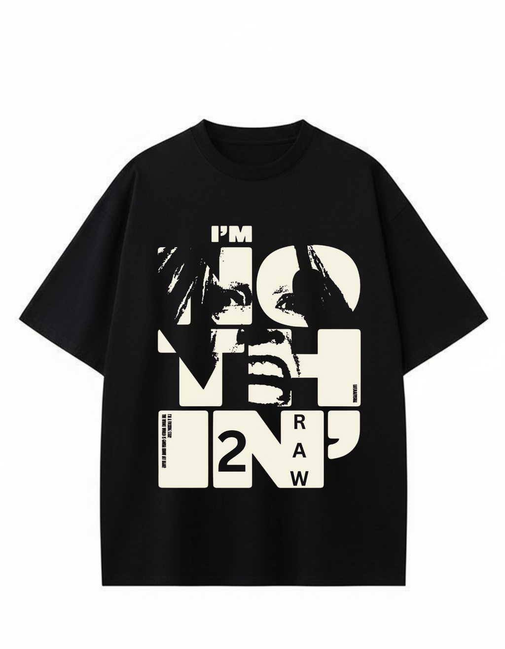 I'm NOTHING IN 2 RAW Graphic Tee