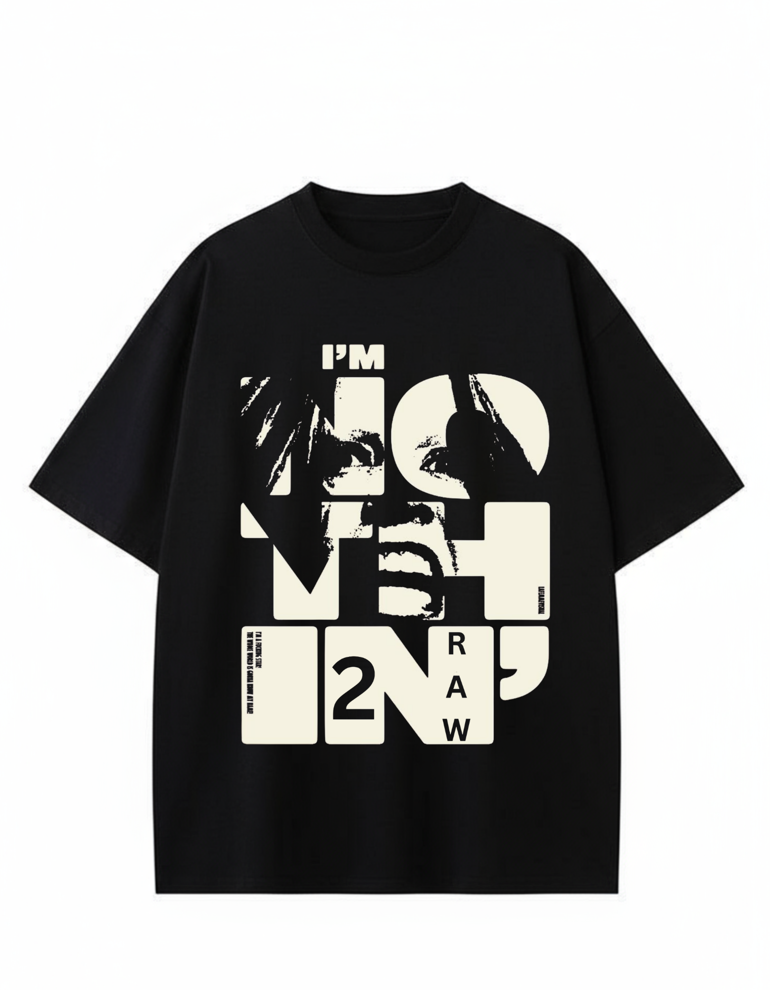 I'm NOTHING IN 2 RAW Graphic Tee